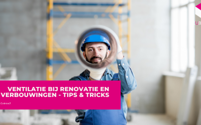 Ventilatie Bij Renovatie En Verbouwingen – Tips & Tricks