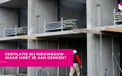 Ventilatie bij nieuwbouw – Waar moet je aan denken?