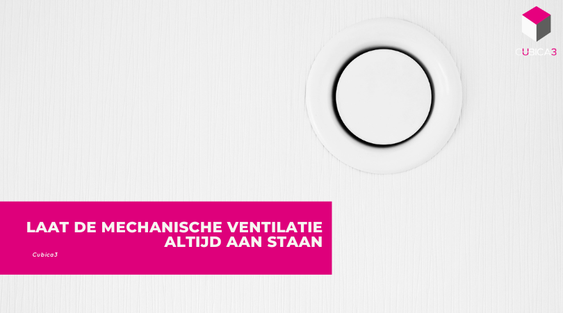 Laat de mechanische ventilatie altijd aan staan
