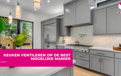 Keuken ventileren op de best mogelijke manier
