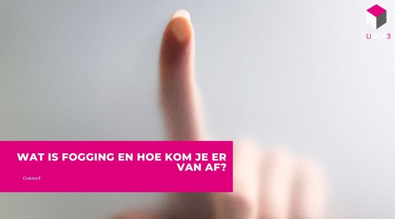 Wat is fogging en hoe kom je er van af?